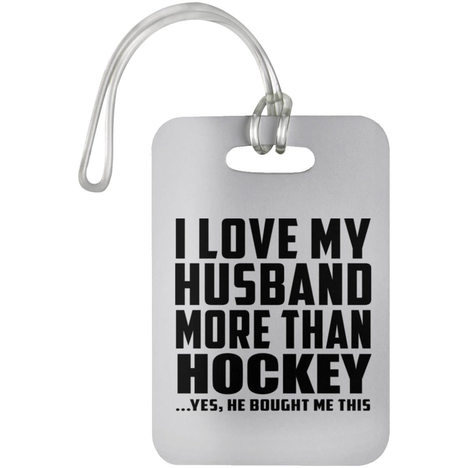 I Love My Husband More Than Hockey - Luggage Bag Tag