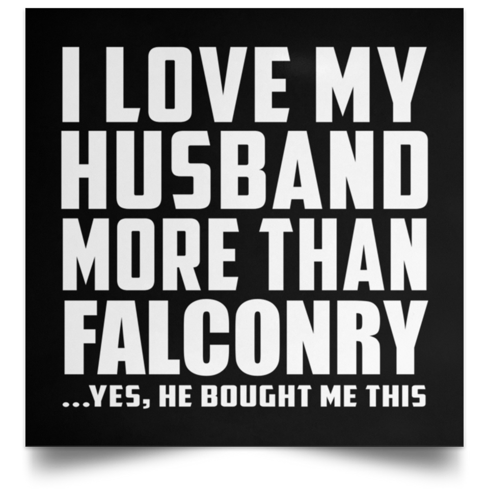 I Love My Husband More Than Falconry - Poster Square