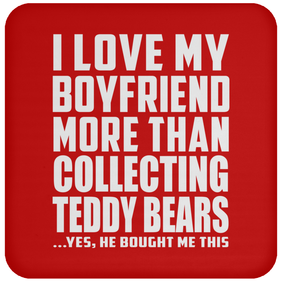 I Love My Boyfriend More Than Collecting Teddy Bears - Drink Coaster