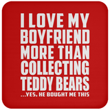 I Love My Boyfriend More Than Collecting Teddy Bears - Drink Coaster
