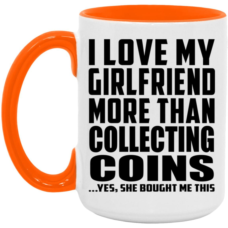 I Love My Girlfriend More Than Collecting Coins - 15oz Accent Mug Orange
