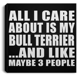 All I Care About Is My Bull Terrier - Canvas Square