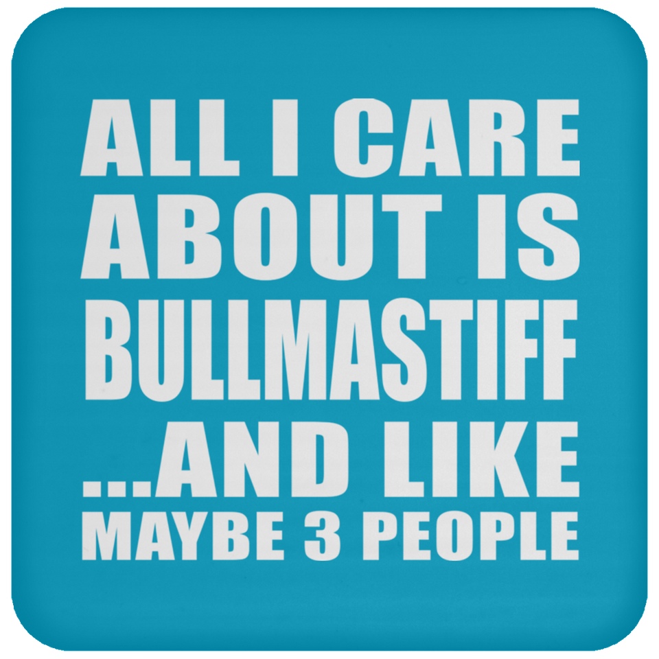 All I Care About Is Bullmastiff - Drink Coaster