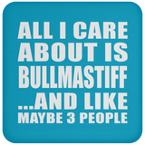 All I Care About Is Bullmastiff - Drink Coaster