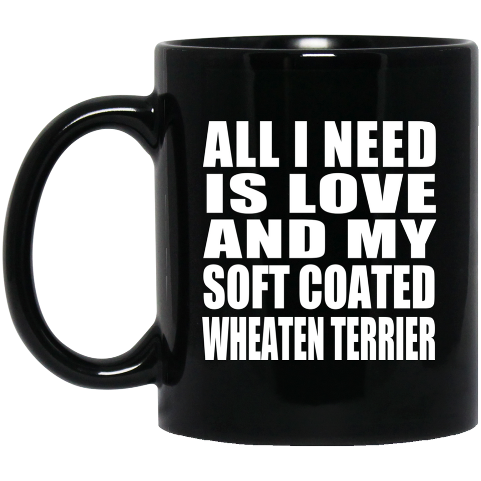 All I Need Is Love And My Soft Coated Wheaten Terrier - 11 Oz Coffee Mug Black