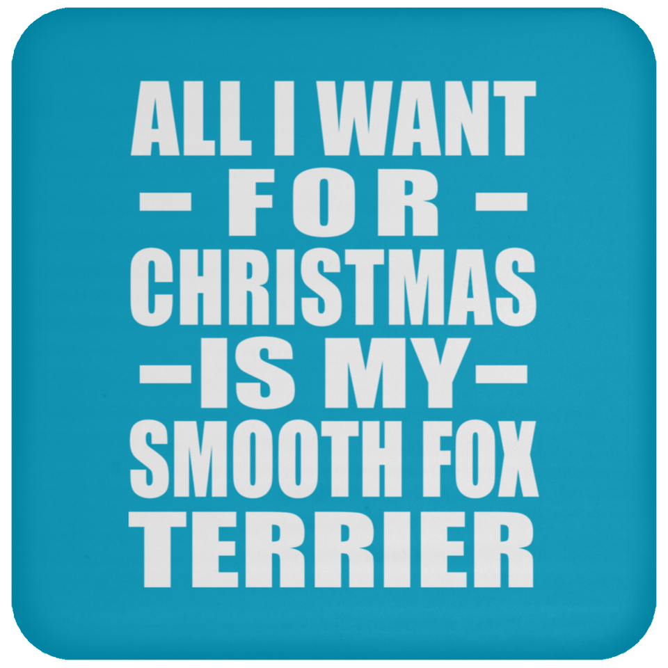 All I Want For Christmas Is My Smooth Fox Terrier - Coaster