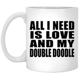 All I Need Is Love And My Double Doodle - 11 Oz Coffee Mug