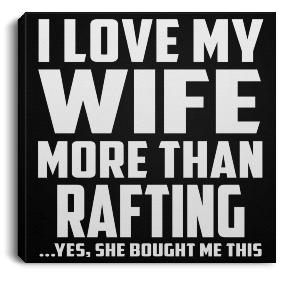 I Love My Wife More Than Rafting - Canvas Square