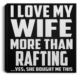 I Love My Wife More Than Rafting - Canvas Square