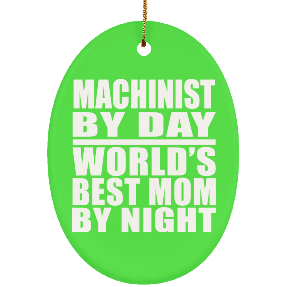 Machinist By Day World's Best Mom By Night - Oval Ornament