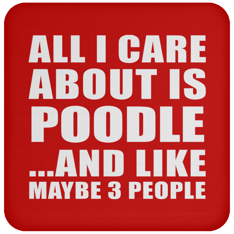 All I Care About Is Poodle - Drink Coaster