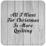 All I Want For Christmas Is More Quilting - Drink Coaster F