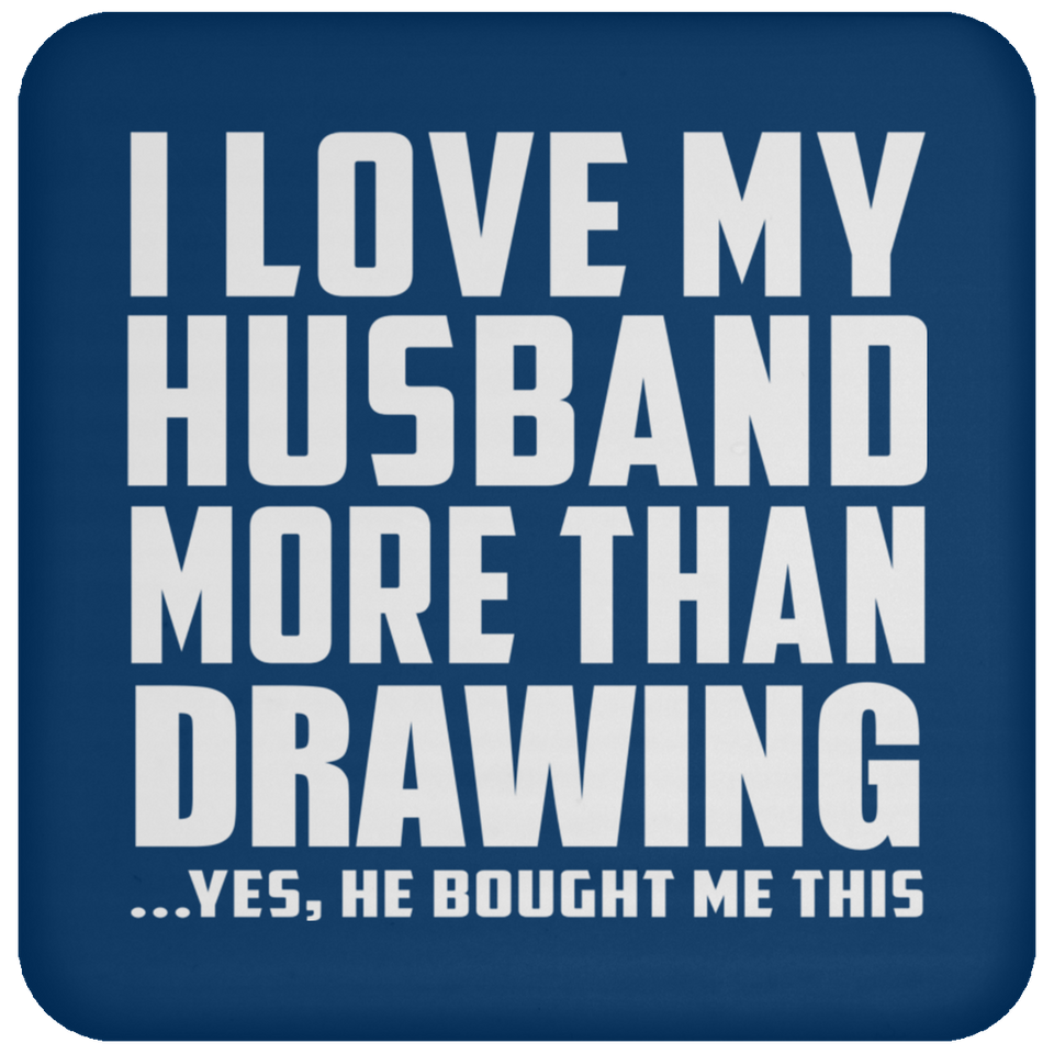 I Love My Husband More Than Drawing - Drink Coaster