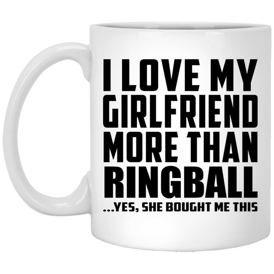 I Love My Girlfriend More Than Ringball - 11 Oz Coffee Mug
