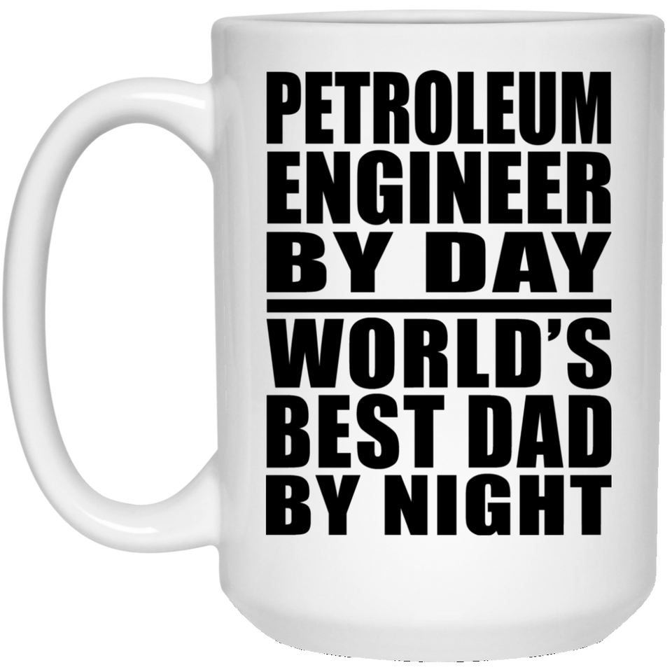 Petroleum Engineer By Day World's Best Dad By Night - 15 Oz Coffee Mug