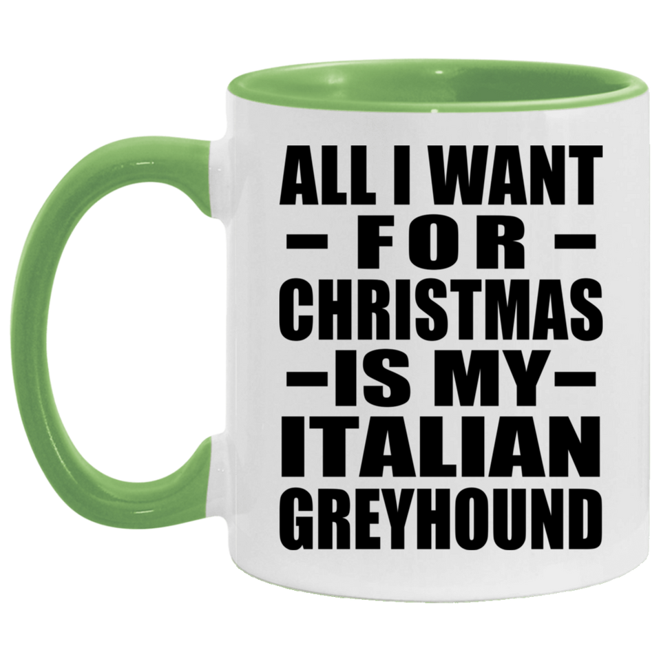 All I Want For Christmas Is My Italian Greyhound - 11oz Accent Mug Green