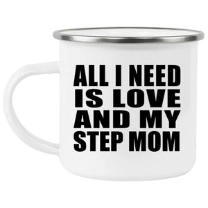 All I Need Is Love And My Step Mom - 12oz Camping Mug