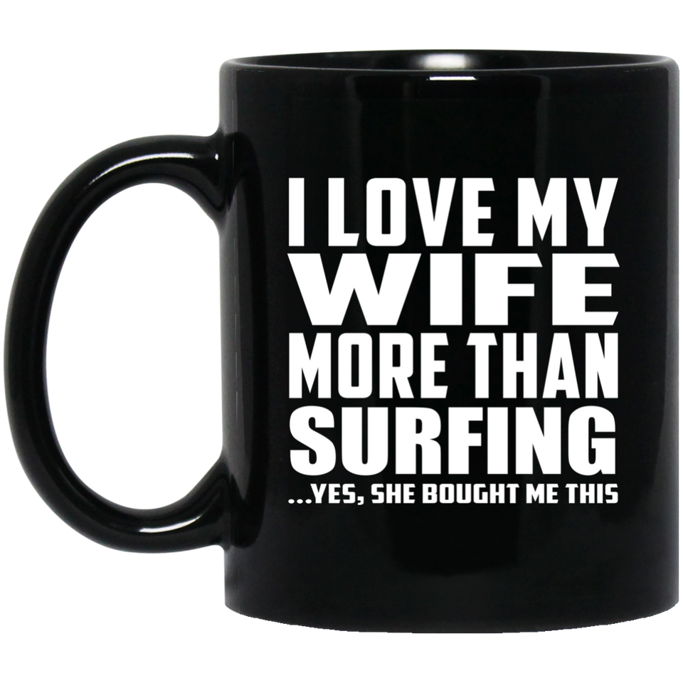 I Love My Wife More Than Surfing - 11 Oz Coffee Mug Black