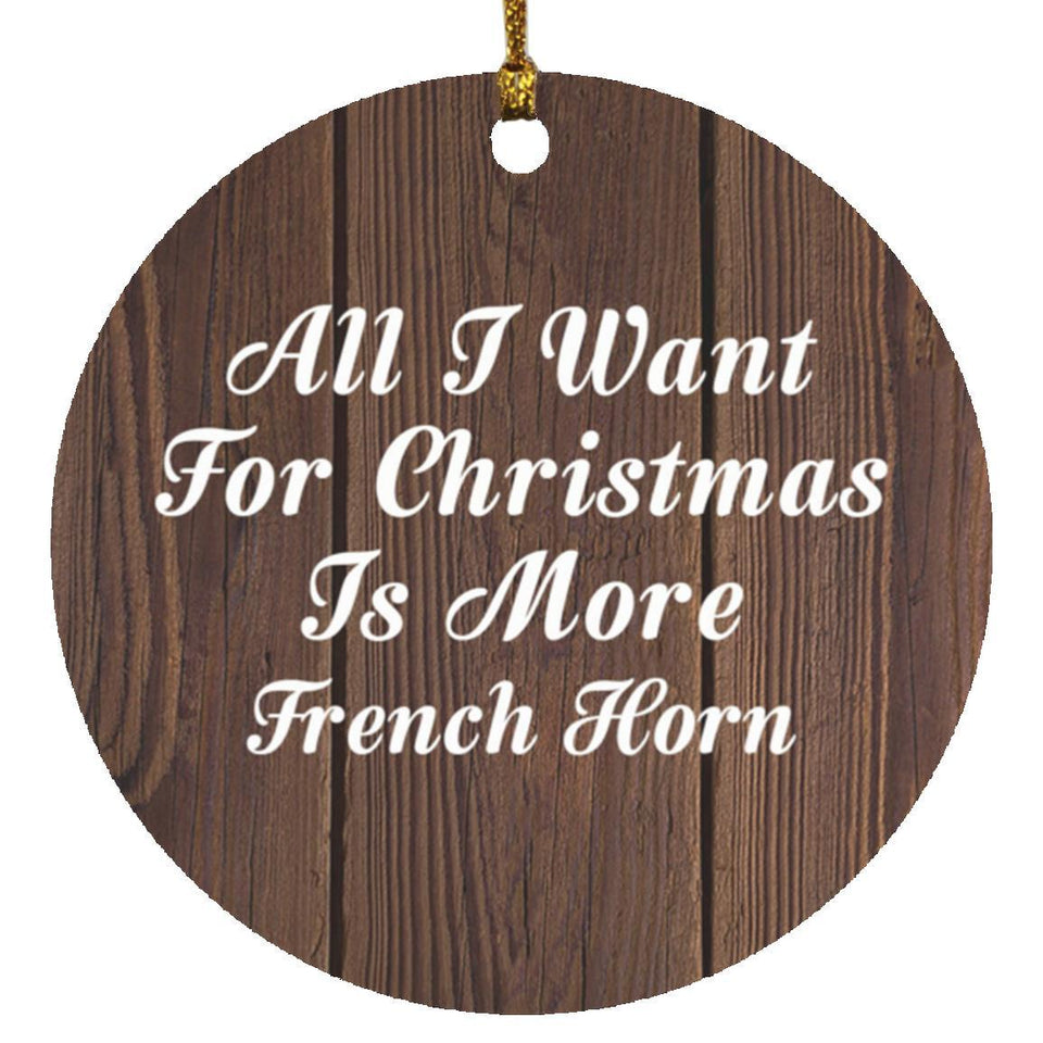 All I Want For Christmas Is More French Horn - Circle Ornament D