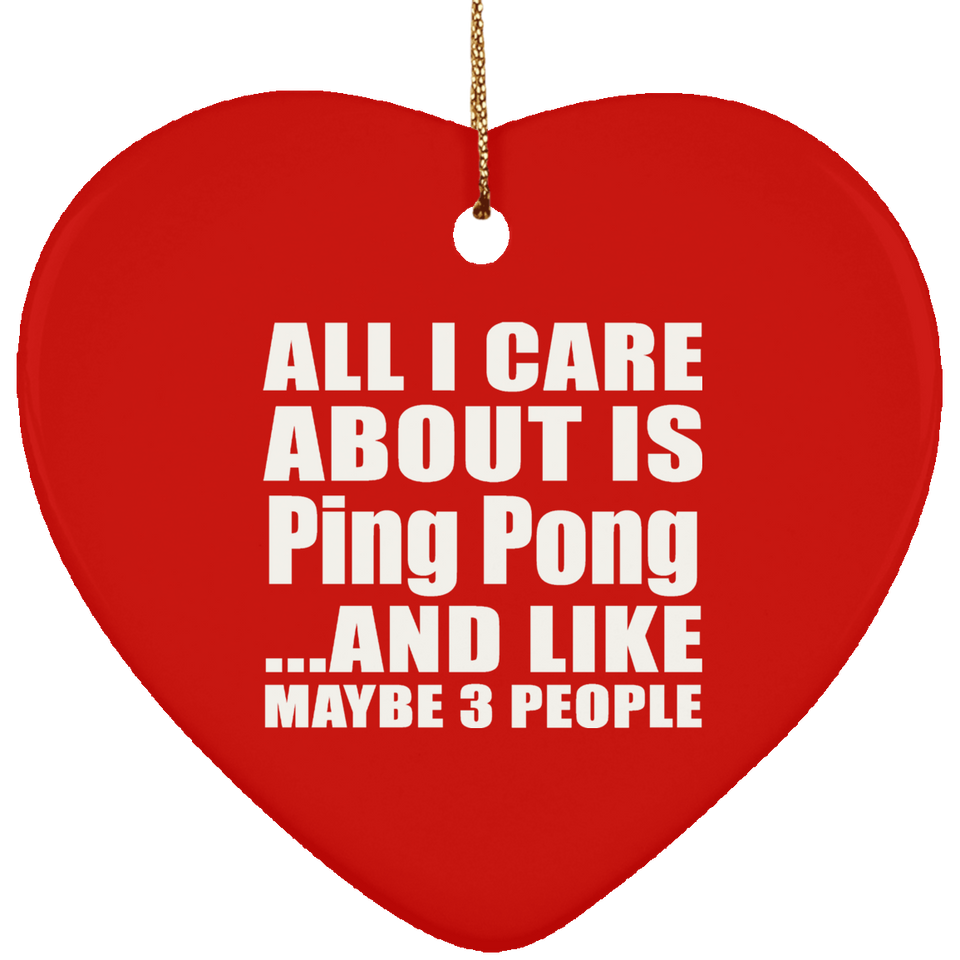 All I Care About Is Ping Pong - Heart Ornament