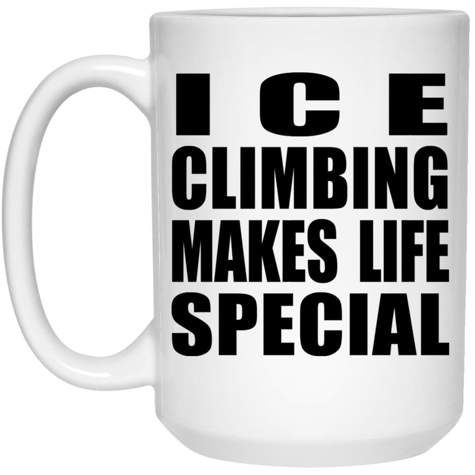 Ice Climbing Makes Life Special - 15oz Coffee Mug