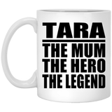 Tara The Mum The Hero The Legend - 11 Oz Coffee Mug