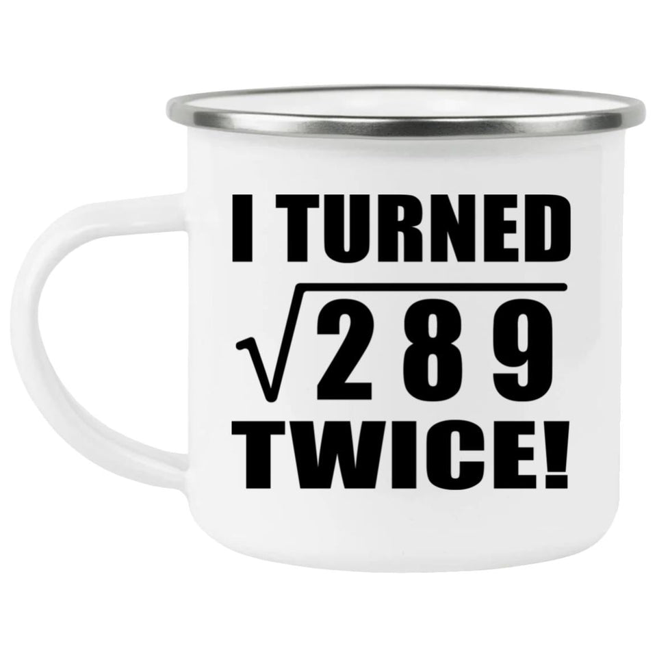 34th Birthday I Turned Square Root of 289 Twice - 12oz Camping Mug