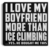 I Love My Boyfriend More Than Ice Climbing - Canvas Square