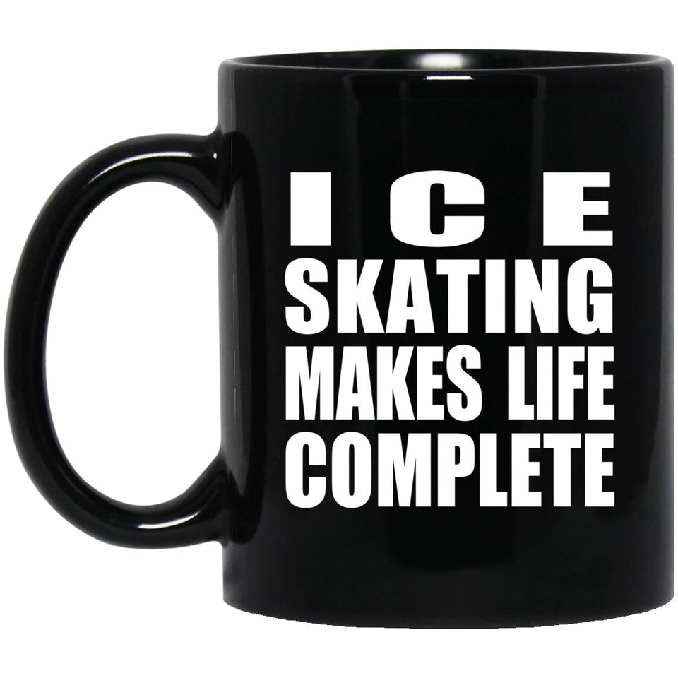 Ice Skating Makes Life Complete - 11oz Coffee Mug Black