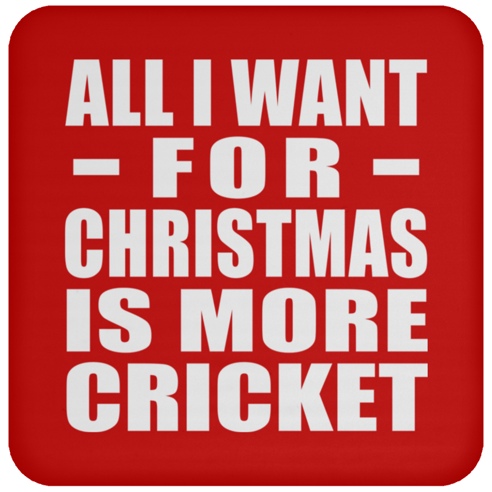 All I Want For Christmas Is More Cricket - Coaster