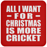 All I Want For Christmas Is More Cricket - Coaster