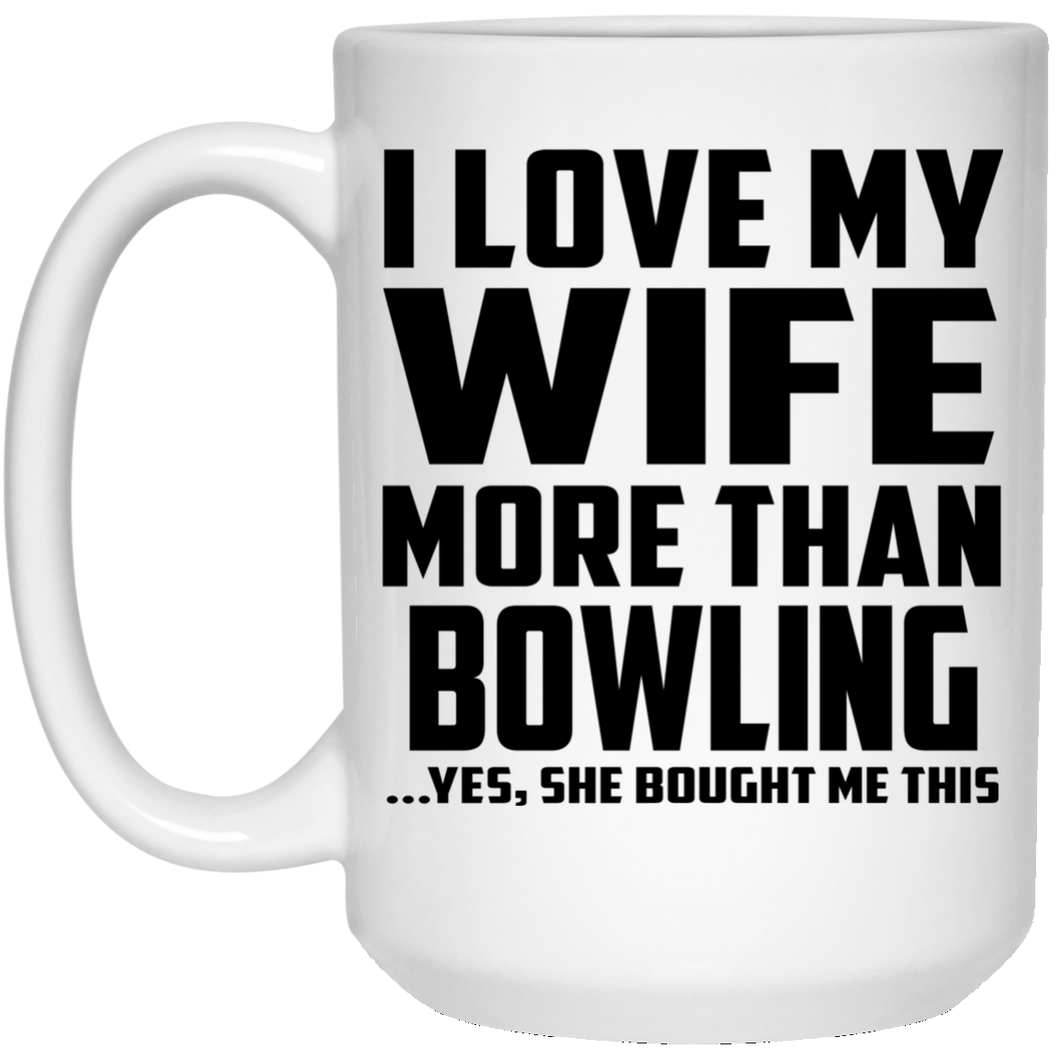 I Love My Wife More Than Bowling - 15 Oz Coffee Mug