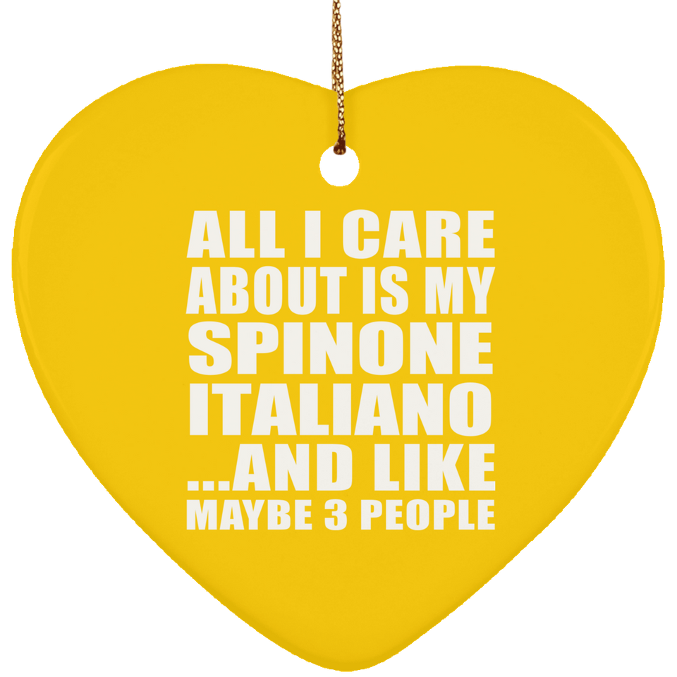 All I Care About Is My Spinone Italiano - Heart Ornament