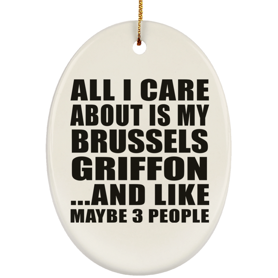 All I Care About Is My Brussels Griffon - Oval Ornament