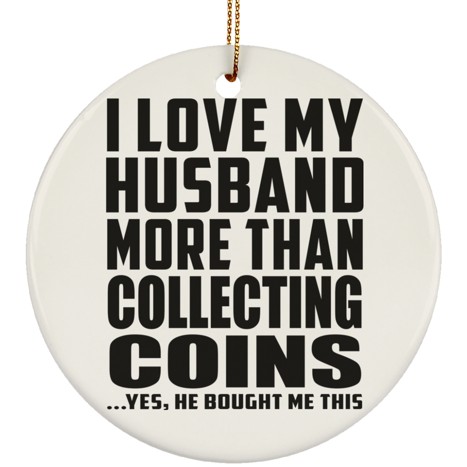 I Love My Husband More Than Collecting Coins - Circle Ornament