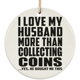 I Love My Husband More Than Collecting Coins - Circle Ornament