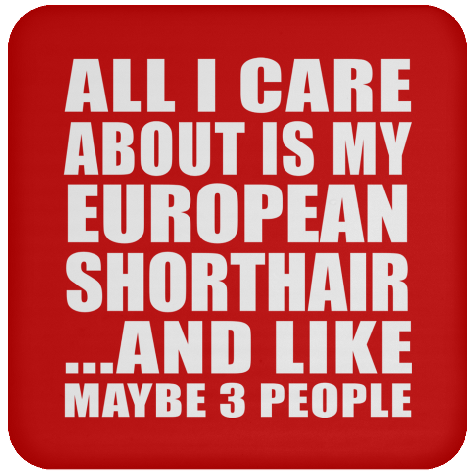 All I Care About Is My European Shorthair - Drink Coaster