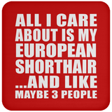 All I Care About Is My European Shorthair - Drink Coaster