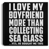 I Love My Boyfriend More Than Collecting Sea Glass - Canvas Square