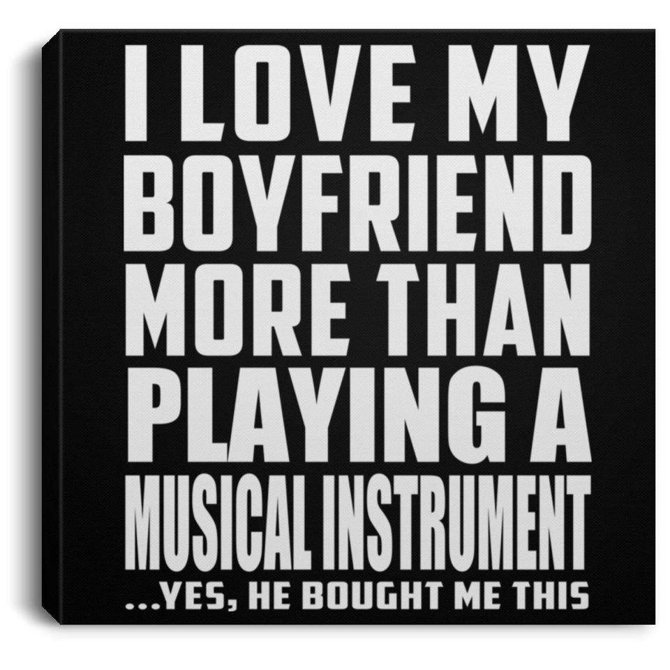 I Love My Boyfriend More Than Playing A Musical Instrument - Canvas Square