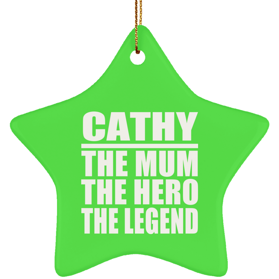 Cathy The Mum The Hero The Legend - Star Ornament
