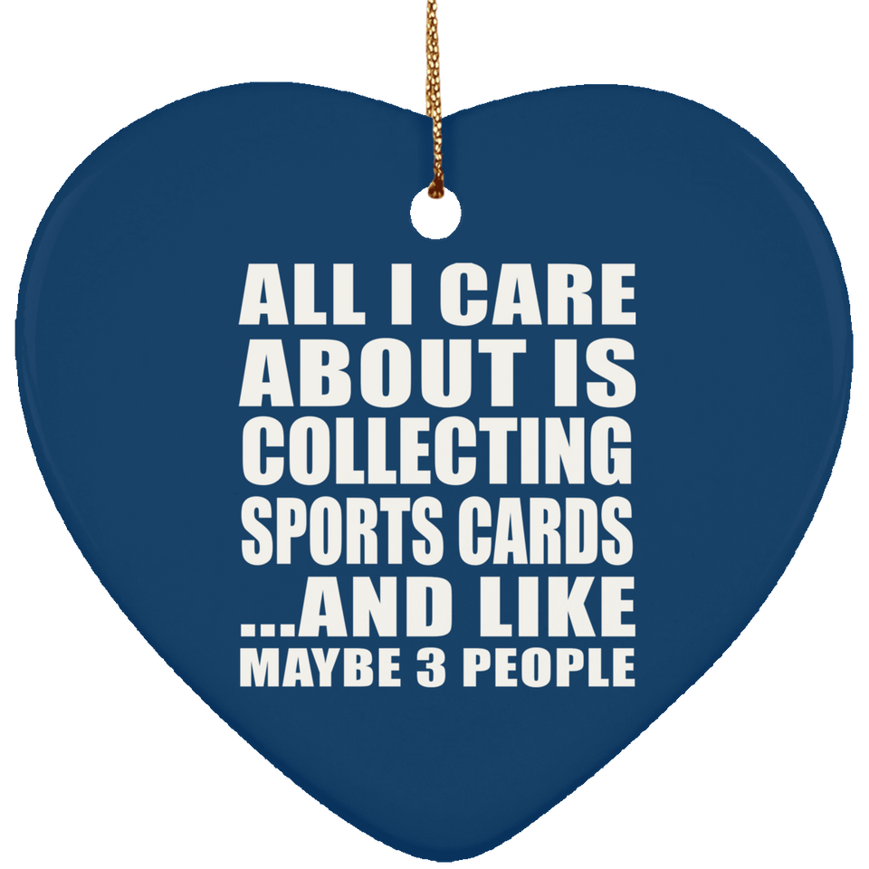 All I Care About Is Collecting Sports Cards - Heart Ornament