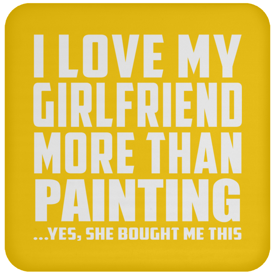 I Love My Girlfriend More Than Painting - Drink Coaster