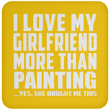 I Love My Girlfriend More Than Painting - Drink Coaster
