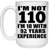 110th Birthday I'm Not 110 I'm 18 With 92 Years Experience - 15oz Coffee Mug