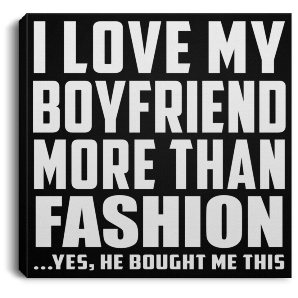 I Love My Boyfriend More Than Fashion - Canvas Square