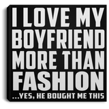 I Love My Boyfriend More Than Fashion - Canvas Square