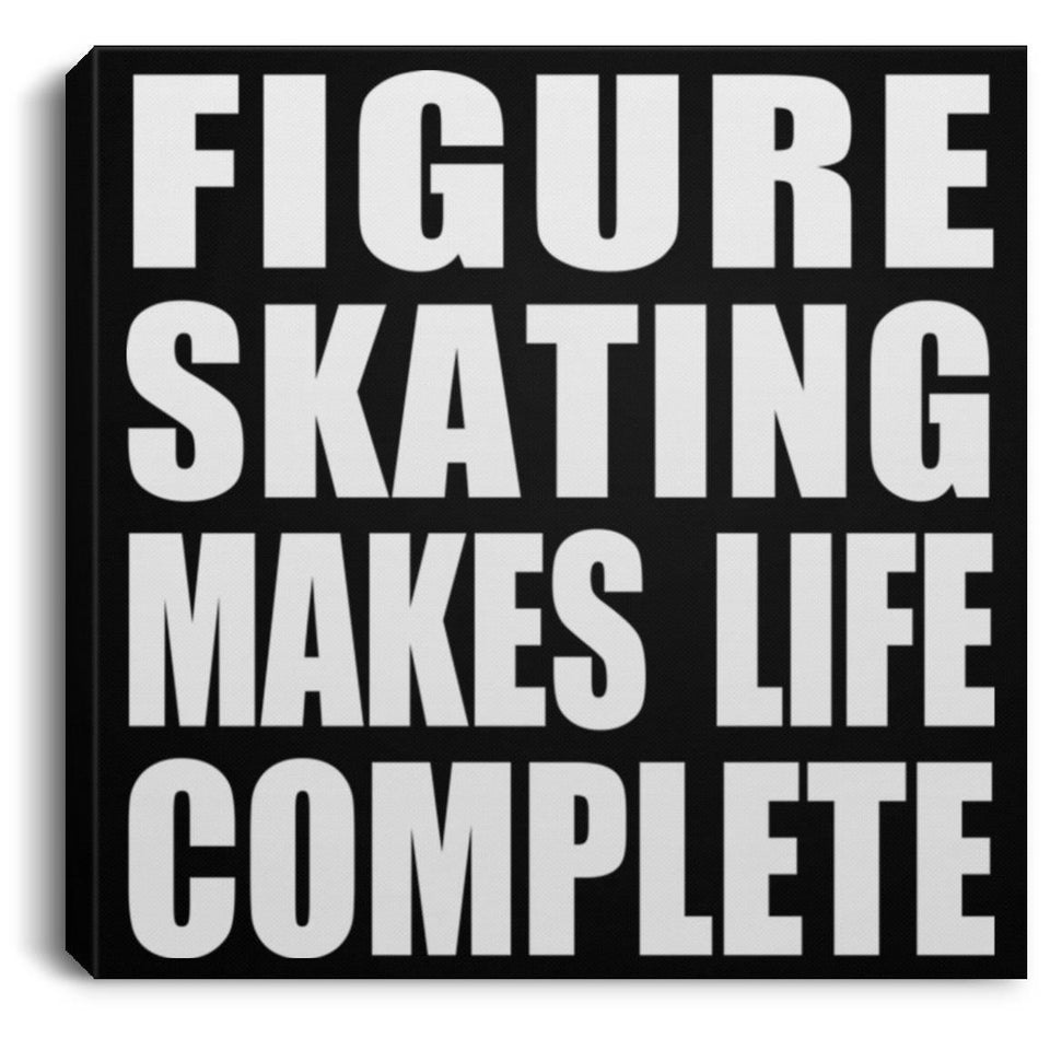 Figure Skating Makes Life Complete - Canvas Square
