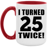 50th Birthday I Turned 25 Twice - 15oz Accent Mug Red