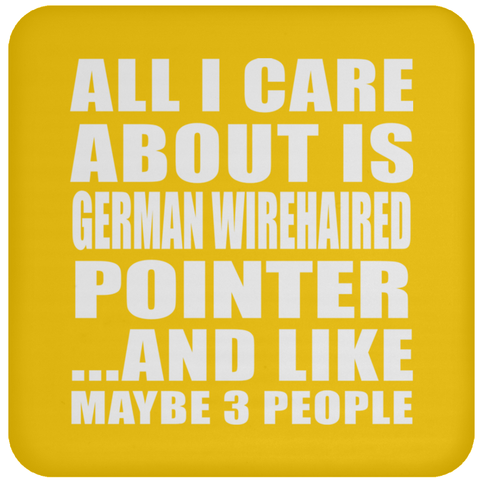 All I Care About Is German Wirehaired Pointer - Drink Coaster